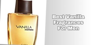 The 10 Best Vanilla Fragrances For Men Of 2026 - Rising Net Worth