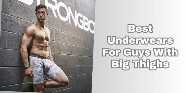 best underwears for guys with big thighs