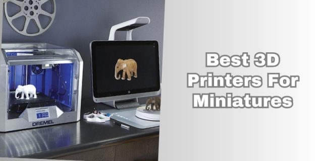 best 3d printers for miniatures