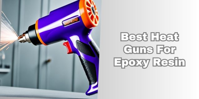 best heat guns for epoxy resin