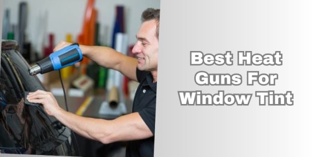 best heat guns for window tint