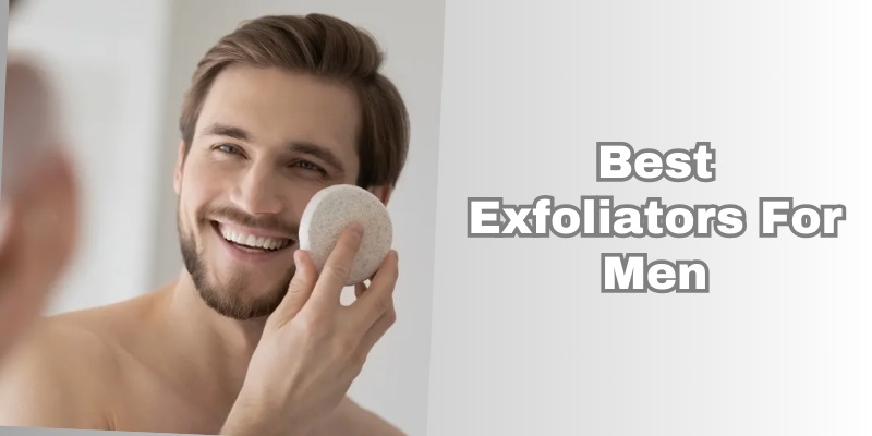 best exfoliators for men
