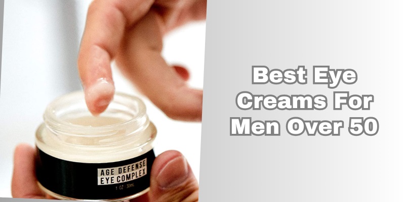 best eye creams for men over 50