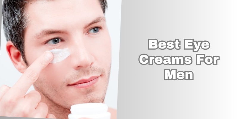 best eye creams for men