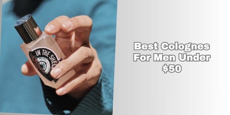 best colognes for men under $50