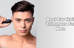 7 Best Ear Hair Trimmers For Men (2025), Tested and Reviewed best ear hair trimmers for men
