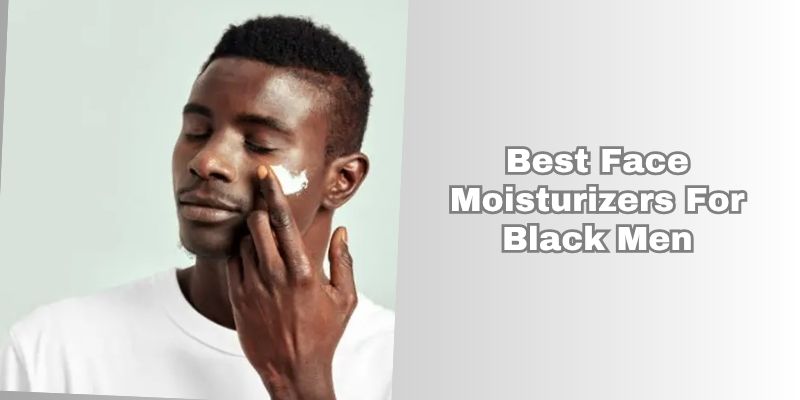 best face moisturizers for black men