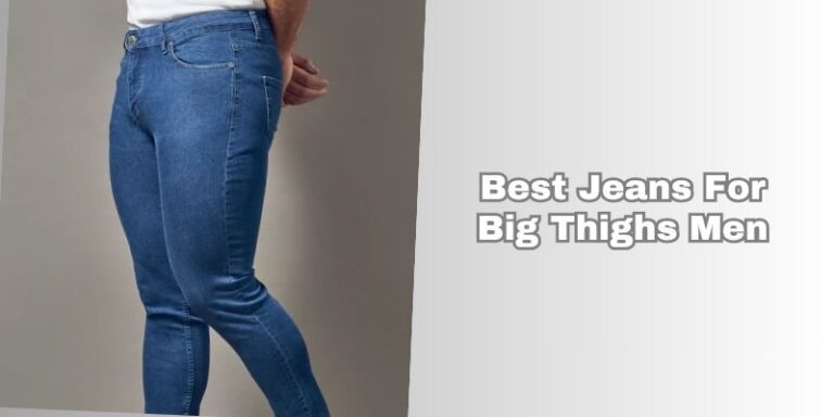 What Jeans Are Good For Men With Big Thighs