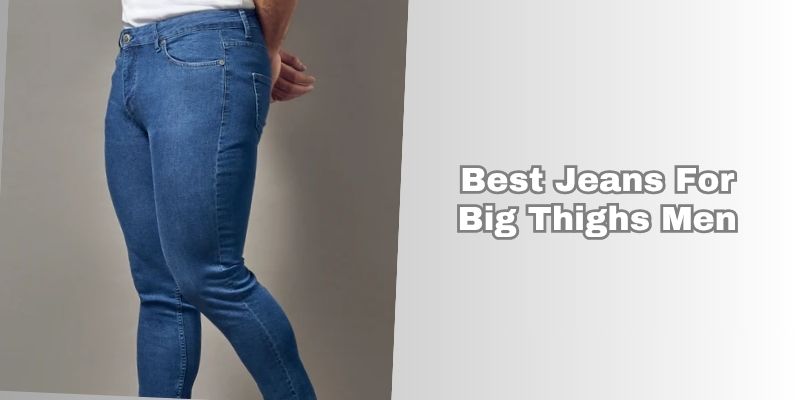 best jeans for big thighs men