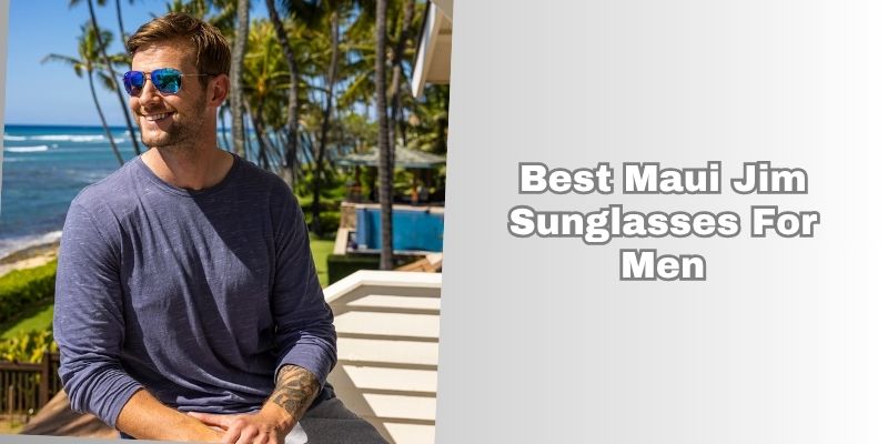 best maui jim sunglasses for men