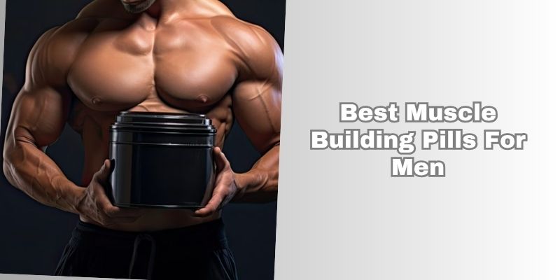 best muscle building pills for men