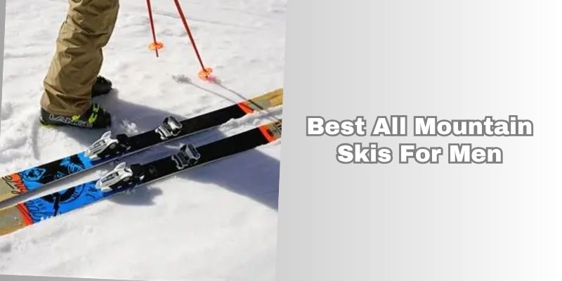 best all mountain skis for men