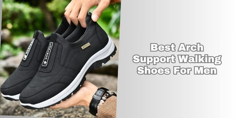 best arch support walking shoes for men
