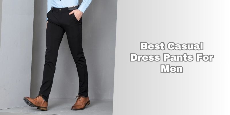 best casual dress pants for men