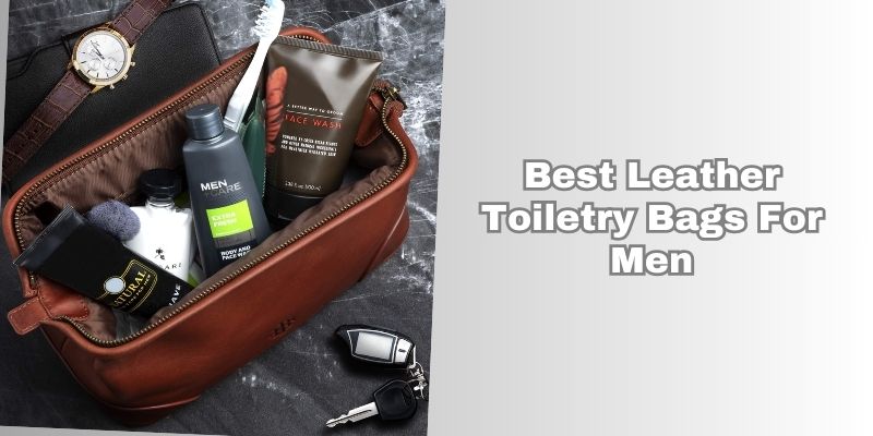 best leather toiletry bags for men