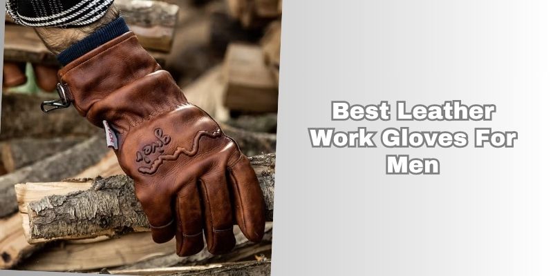 best leather work gloves for men