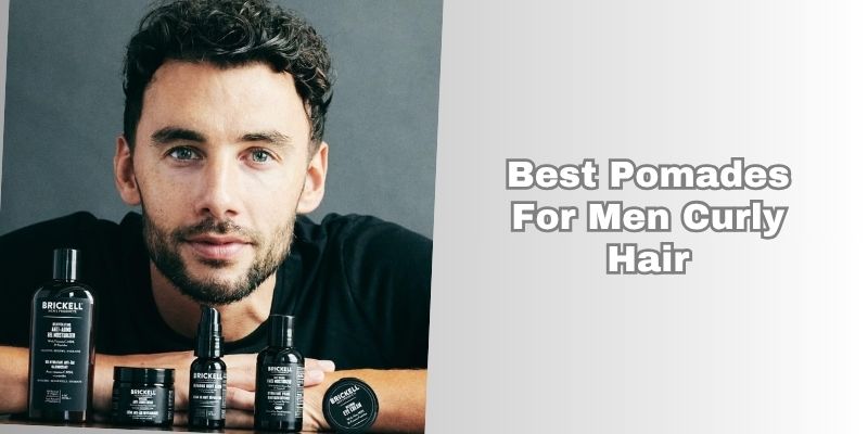 best pomades for men curly hair