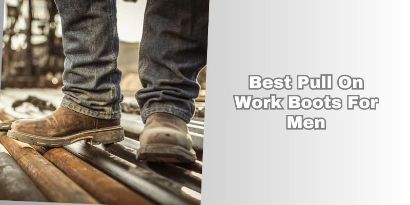 best pull on work boots for men