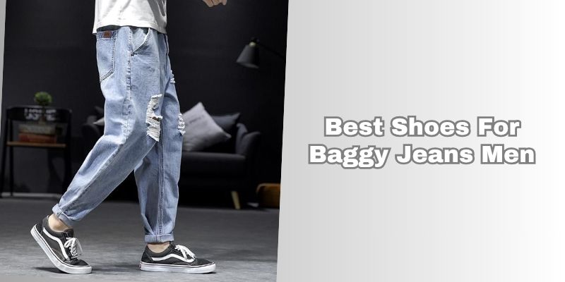 best shoes for baggy jeans men