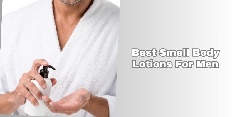 best smell body lotions for men