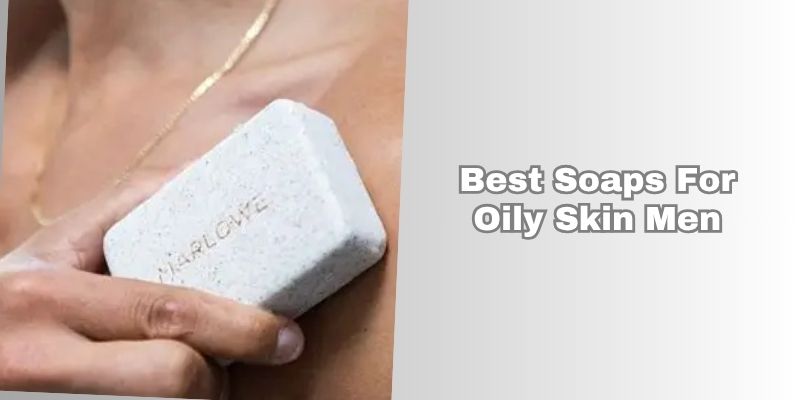 best soaps for oily skin men