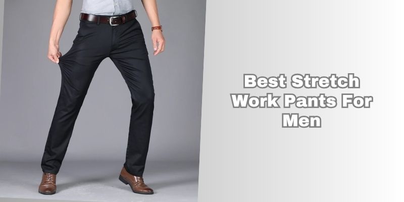 best stretch work pants for men