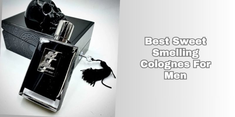 best sweet smelling colognes for men