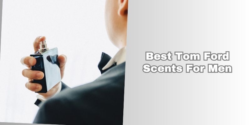 best tom ford scents for men