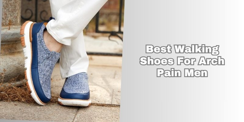 best walking shoes for arch pain men