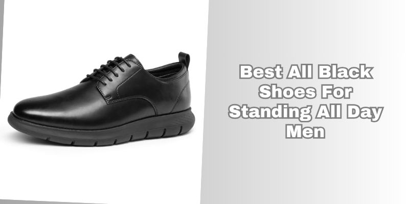 best all black shoes for standing all day men