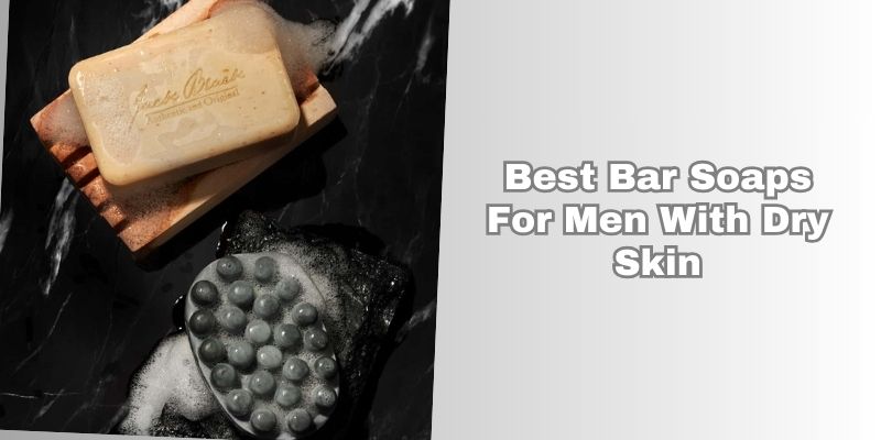 best bar soaps for men with dry skin