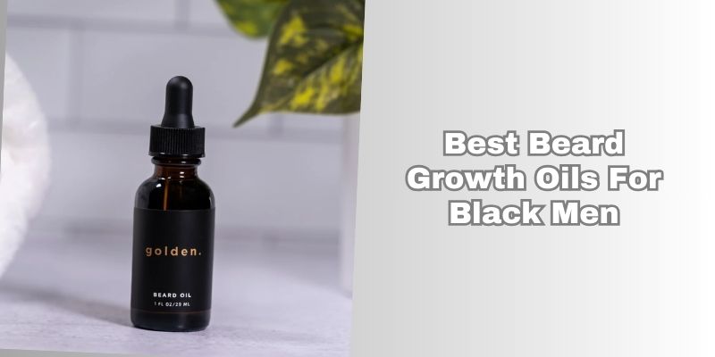 best beard growth oils for black men