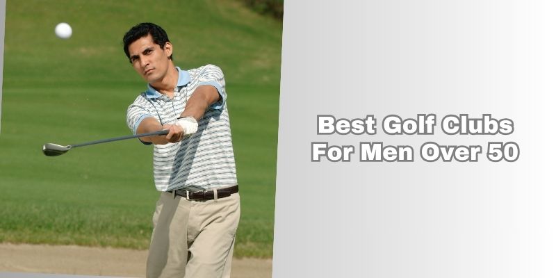 best golf clubs for men over 50