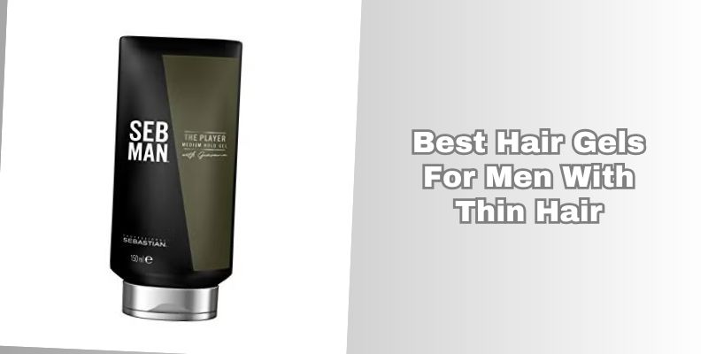 best hair gels for men with thin hair