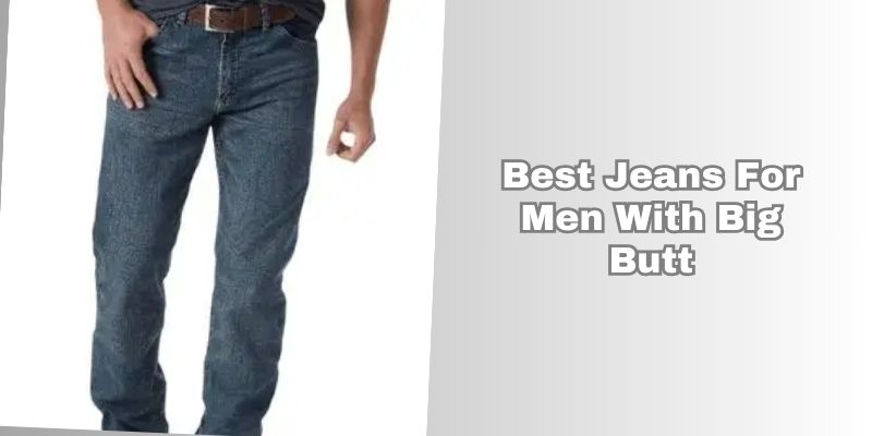 best jeans for men with big butt
