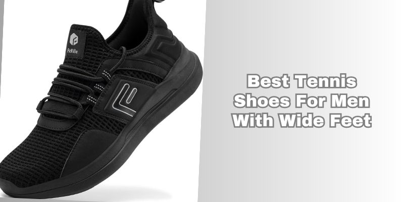 best tennis shoes for men with wide feet