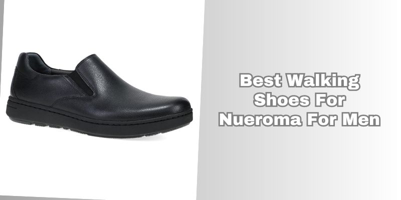 best walking shoes for nueroma for men