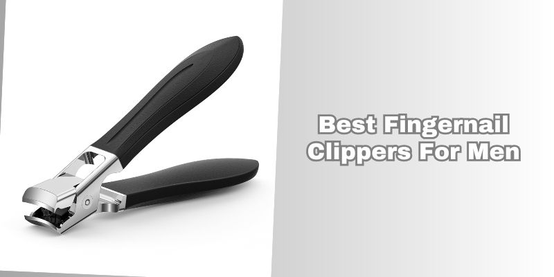 best fingernail clippers for men