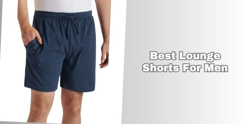 best lounge shorts for men