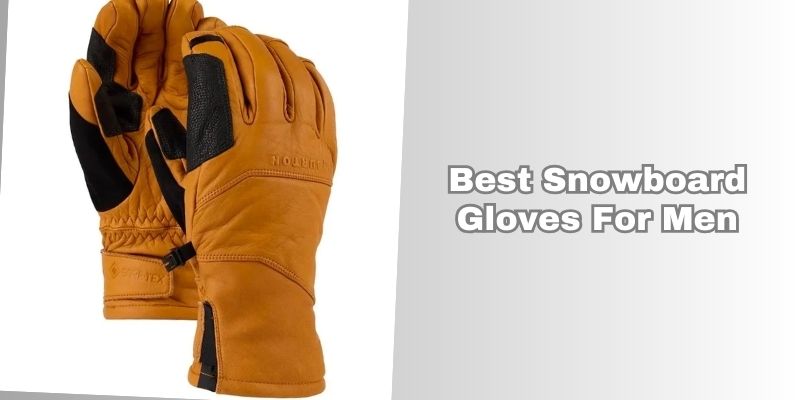 best snowboard gloves for men