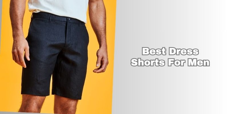 best dress shorts for men