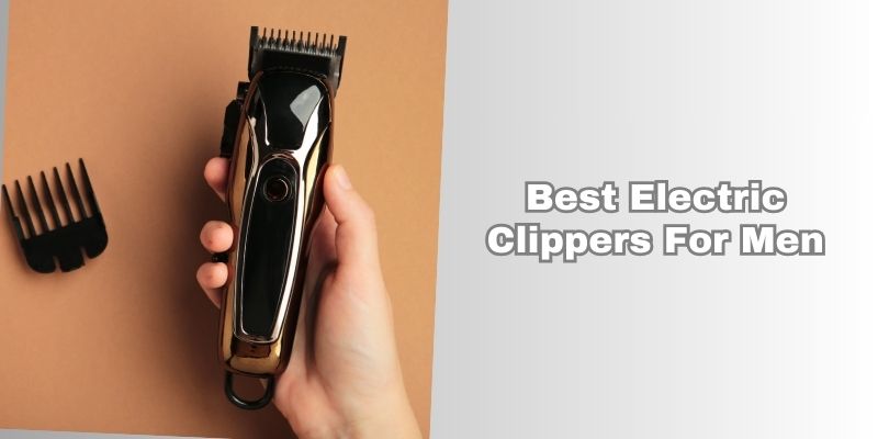 best electric clippers for men