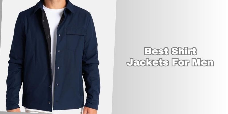best shirt jackets for men