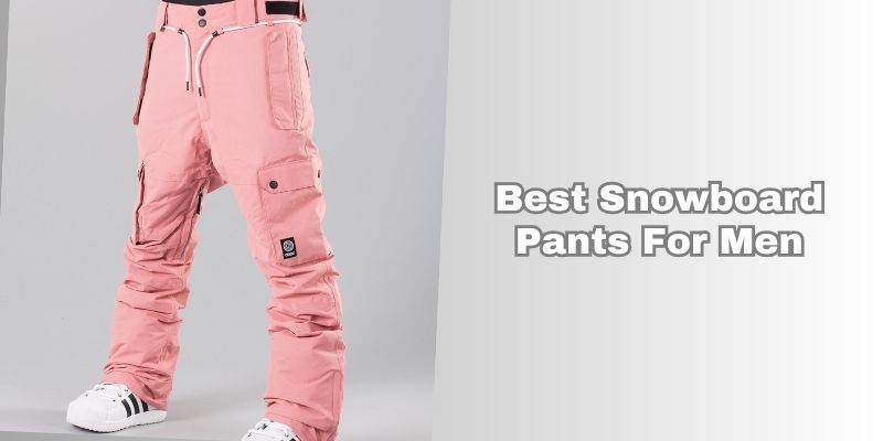best snowboard pants for men