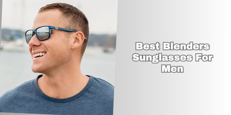 best blenders sunglasses for men