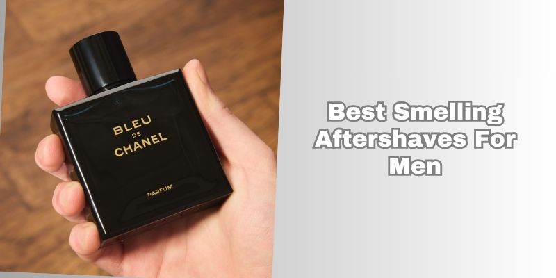best smelling aftershaves for men