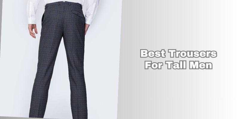 best trousers for tall men