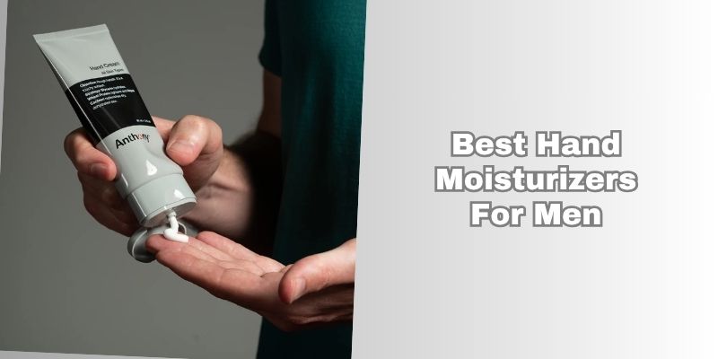 best hand moisturizers for men