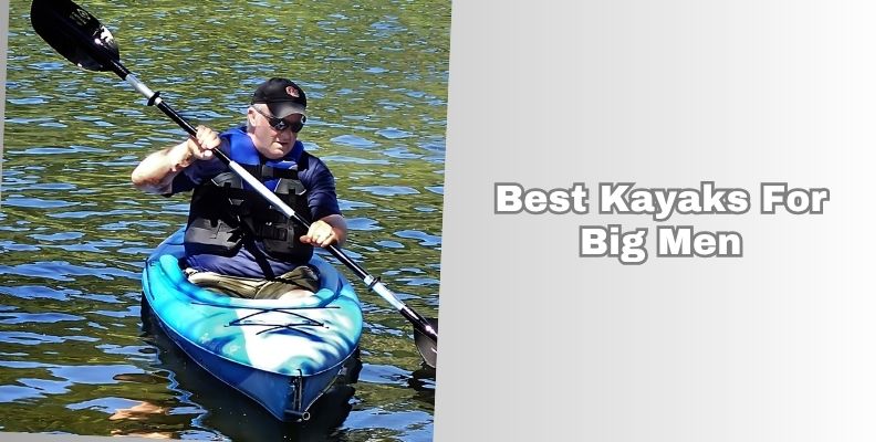 best kayaks for big men