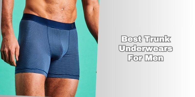 best trunk underwears for men